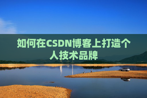 如何在CSDN博客上打造个人技术品牌